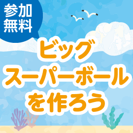 画像：【募集終了】7月24日（日）ビッグスーパーボールを作ろう